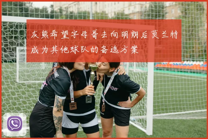 灰熊希望字母哥去向明朗后莫兰特成为其他球队的备选方案